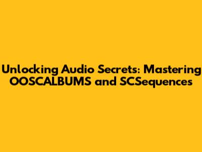 Unlocking Audio Secrets: Mastering OOSCALBUMS and SCSequences