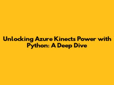 Unlocking Azure Kinect's Power with Python: A Deep Dive