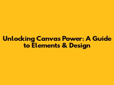 Unlocking Canva's Power: A Guide to Elements & Design