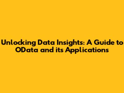 Unlocking Data Insights: A Guide to OData and its Applications