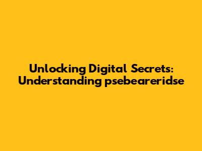 Unlocking Digital Secrets: Understanding psebeareridse