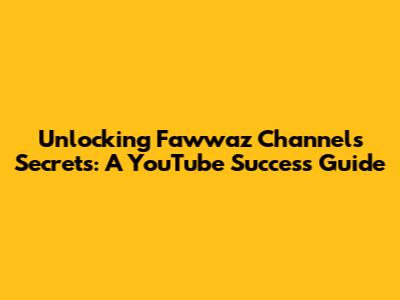 Unlocking Fawwaz Channel's Secrets: A YouTube Success Guide