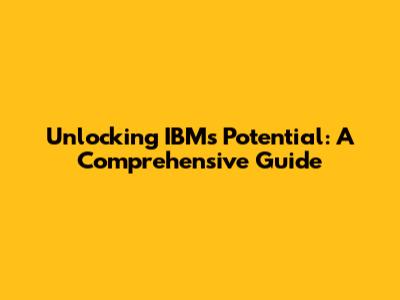 Unlocking IBM's Potential: A Comprehensive Guide