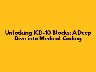 Unlocking ICD-10 Blocks: A Deep Dive into Medical Coding