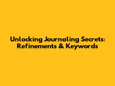 Unlocking Journaling Secrets: Refinements & Keywords