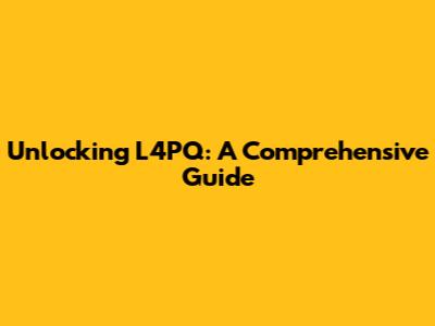 Unlocking L4PQ: A Comprehensive Guide
