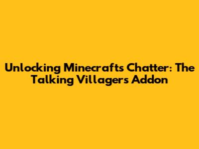 Unlocking Minecraft's Chatter: The Talking Villagers Addon