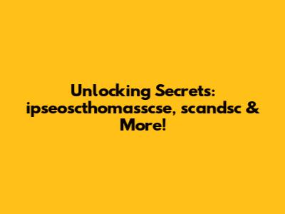 Unlocking Secrets: ipseoscthomasscse, scandsc & More!