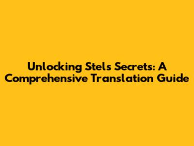 Unlocking Stel's Secrets: A Comprehensive Translation Guide