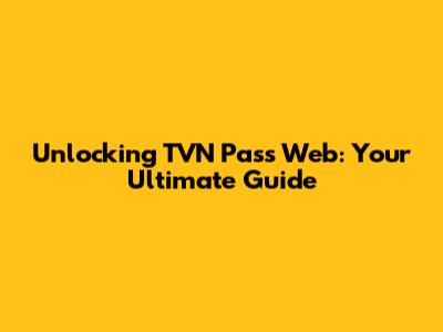 Unlocking TVN Pass Web: Your Ultimate Guide