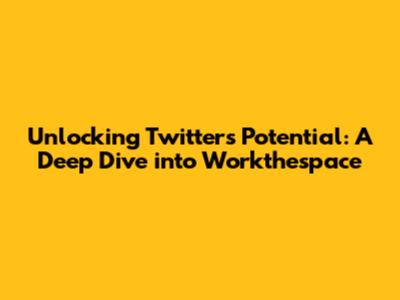 Unlocking Twitter's Potential: A Deep Dive into Workthespace