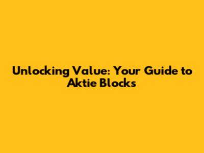 Unlocking Value: Your Guide to Aktie Blocks