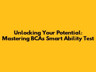Unlocking Your Potential: Mastering BCA's Smart Ability Test