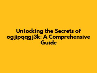 Unlocking the Secrets of ogjipqqgj3k: A Comprehensive Guide