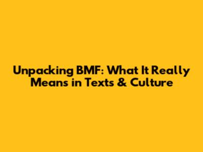 Unpacking BMF: What It Really Means in Texts & Culture