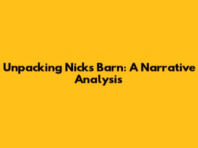 Unpacking Nick's Barn: A Narrative Analysis