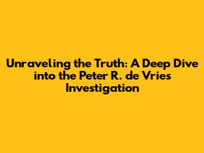 Unraveling the Truth: A Deep Dive into the Peter R. de Vries Investigation