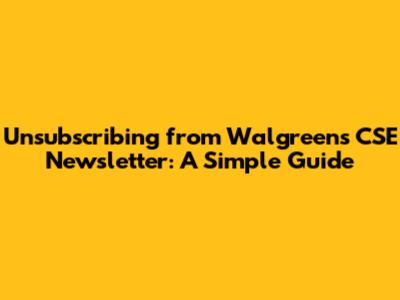 Unsubscribing from Walgreens CSE Newsletter: A Simple Guide