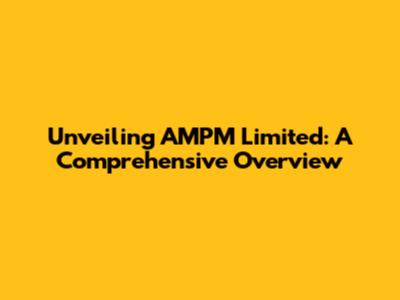 Unveiling AMPM Limited: A Comprehensive Overview