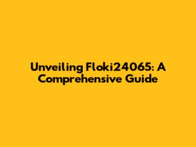 Unveiling Floki24065: A Comprehensive Guide