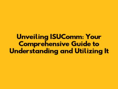 Unveiling ISUComm: Your Comprehensive Guide to Understanding and Utilizing It