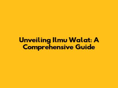 Unveiling Ilmu Walat: A Comprehensive Guide