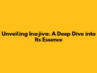 Unveiling Inajiva: A Deep Dive into Its Essence