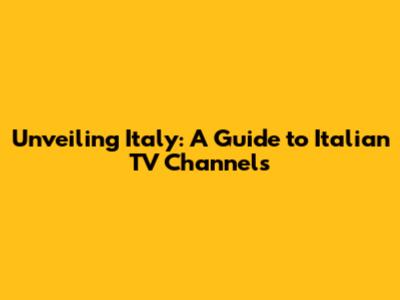 Unveiling Italy: A Guide to Italian TV Channels