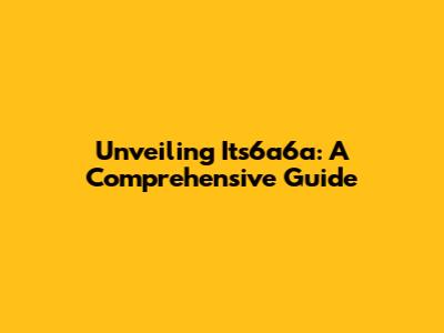 Unveiling Its6a6a: A Comprehensive Guide