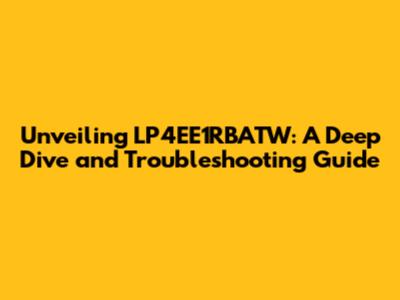 Unveiling LP4EE1RBATW: A Deep Dive and Troubleshooting Guide