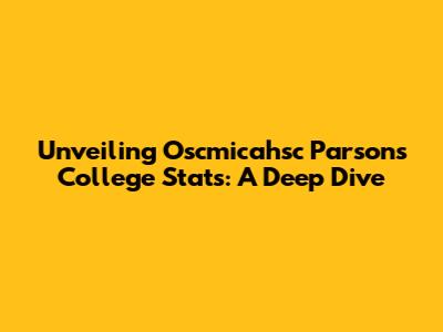 Unveiling Oscmicahsc Parsons' College Stats: A Deep Dive