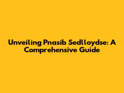 Unveiling Pnasib Sed'lloydse: A Comprehensive Guide