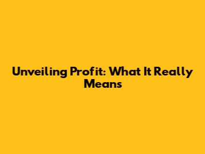 Unveiling Profit: What It Really Means
