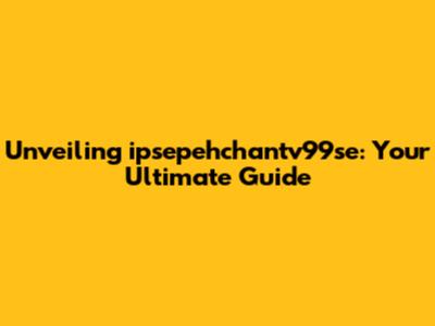 Unveiling ipsepehchantv99se: Your Ultimate Guide