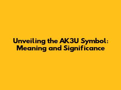 Unveiling the AK3U Symbol: Meaning and Significance