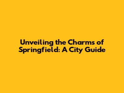 Unveiling the Charms of Springfield: A City Guide