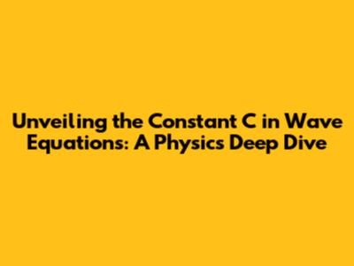Unveiling the Constant C in Wave Equations: A Physics Deep Dive