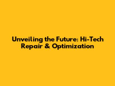 Unveiling the Future: Hi-Tech Repair & Optimization
