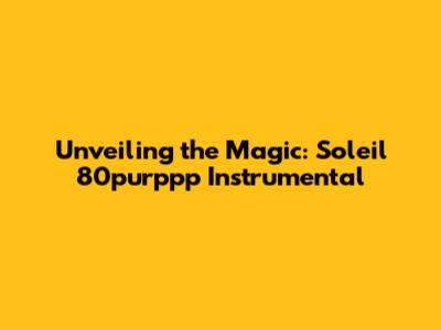 Unveiling the Magic: Soleil 80purppp Instrumental