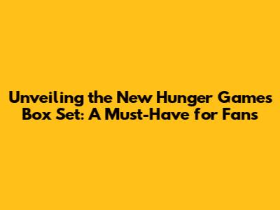 Unveiling the New Hunger Games Box Set: A Must-Have for Fans
