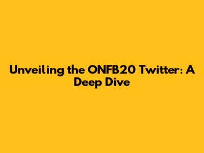 Unveiling the ONFB20 Twitter: A Deep Dive