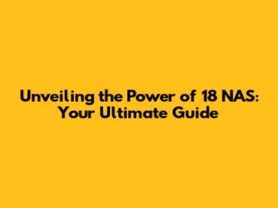 Unveiling the Power of 18 NAS: Your Ultimate Guide