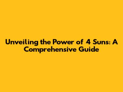 Unveiling the Power of 4 Suns: A Comprehensive Guide