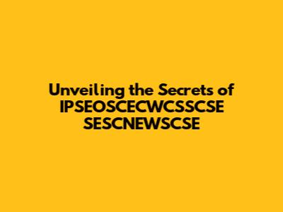Unveiling the Secrets of IPSEOSCECWCSSCSE SESCNEWSCSE