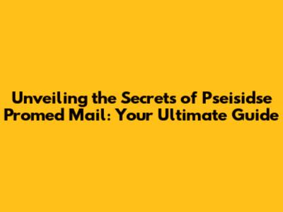 Unveiling the Secrets of Pseisidse Promed Mail: Your Ultimate Guide