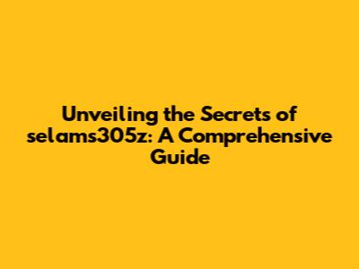 Unveiling the Secrets of selams305z: A Comprehensive Guide