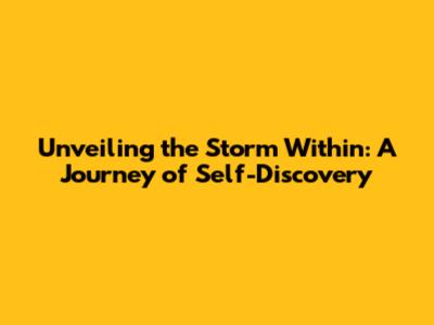 Unveiling the Storm Within: A Journey of Self-Discovery