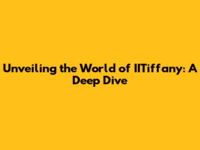 Unveiling the World of IITiffany: A Deep Dive