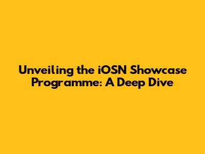 Unveiling the iOSN Showcase Programme: A Deep Dive