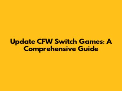 Update CFW Switch Games: A Comprehensive Guide